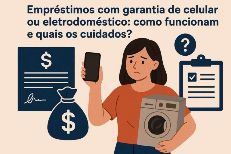 Empréstimos com garantia de celular ou eletrodoméstico: Como funcionam e quais os cuidados?